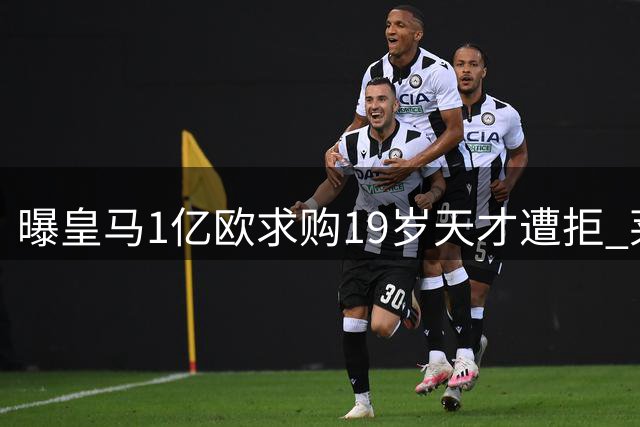 曝皇马1亿欧求购19岁天才遭拒 莱比锡标价1.3亿欧不松口