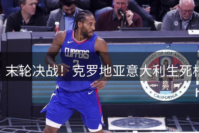 末轮决战！克罗地亚意大利生死相搏