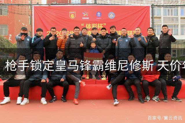 枪手锁定皇马锋霸维尼修斯 天价年薪要求或成转会最大障碍