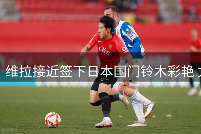 维拉接近签下日本国门铃木彩艳 尤文继续关注马丁内斯