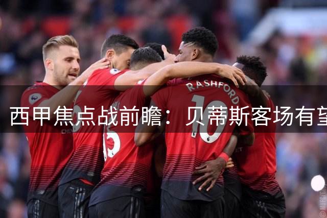 西甲焦点战前瞻：贝蒂斯客场有望全身而退，巴伦西亚状态堪忧