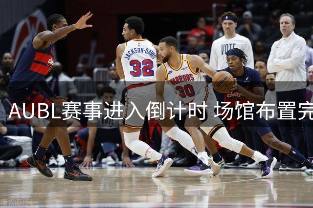 AUBL赛事进入倒计时 场馆布置完毕静待巅峰对决