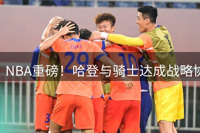 NBA重磅！哈登与骑士达成战略协议 双向选择保留薪资运作空间